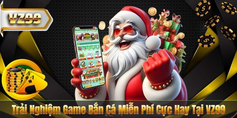 Trải Nghiệm Game Bắn Cá Miễn Phí Cực Hay Tại VZ99